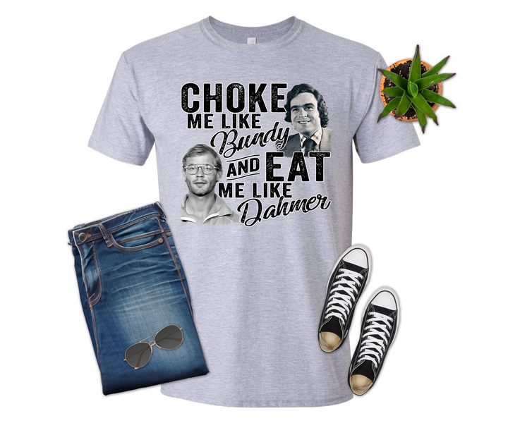 Choke Me like Bundy Eat Me like Dahmer Shirt