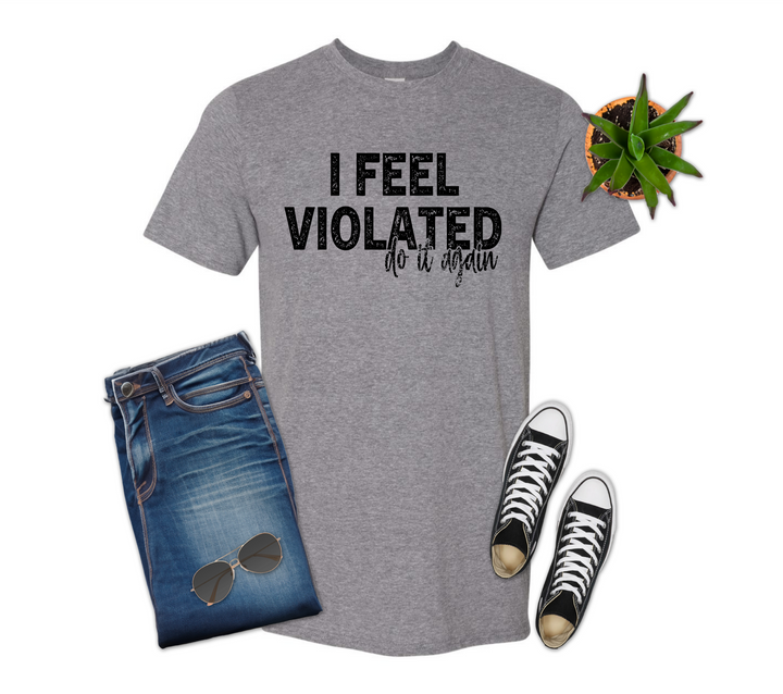 I Feel Violated Do It Again Shirt