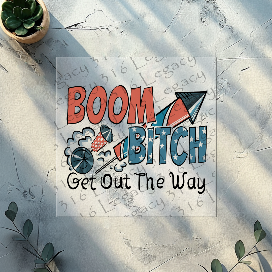 Boom Bitch Get Out Way Fireworks 4th of July- DTF Ready to Press