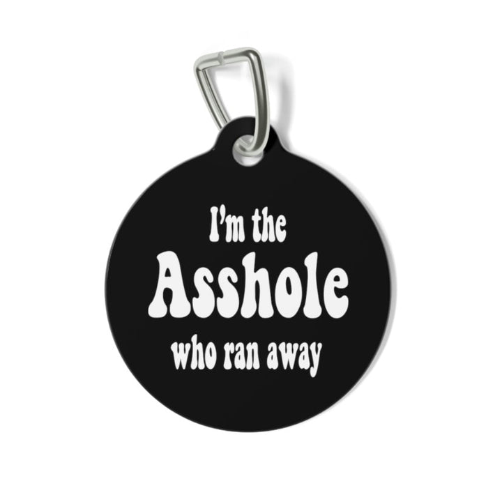 I'm the Asshole Who Ran Away Pet Tag