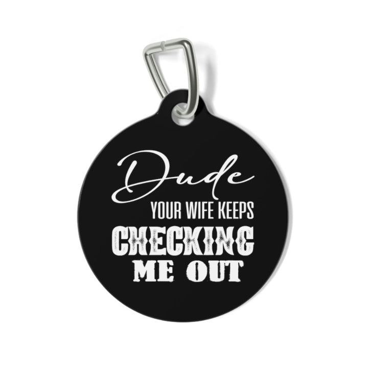 Dude Your Wife Keeps Checking Me Out Pet Tag