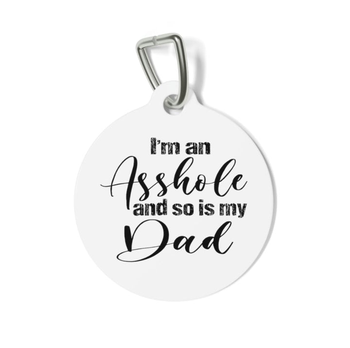 I'm an Asshole and so is My Dad Pet Tag