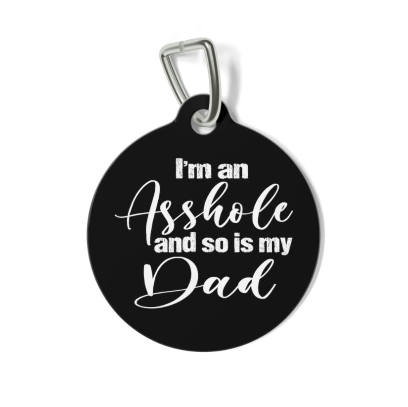 I'm an Asshole and so is My Dad Pet Tag