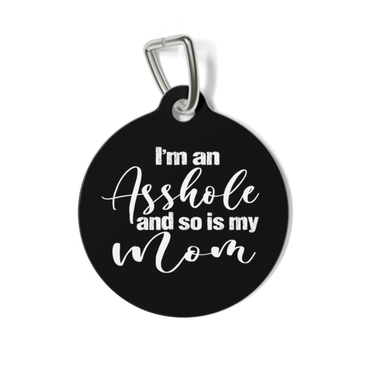 I'm an Asshole and so is My Mom Pet Tag