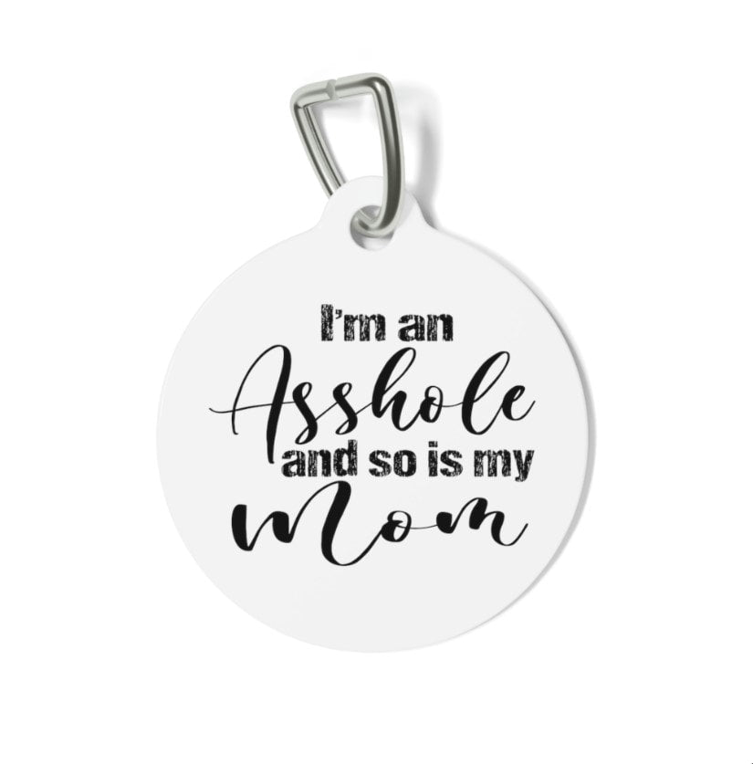 I'm an Asshole and so is My Mom Pet Tag