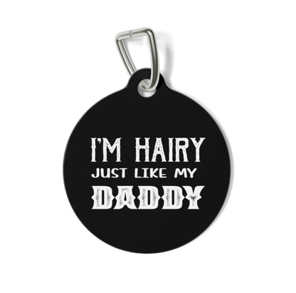 I'm Hairy Just Like My Daddy Pet Tag