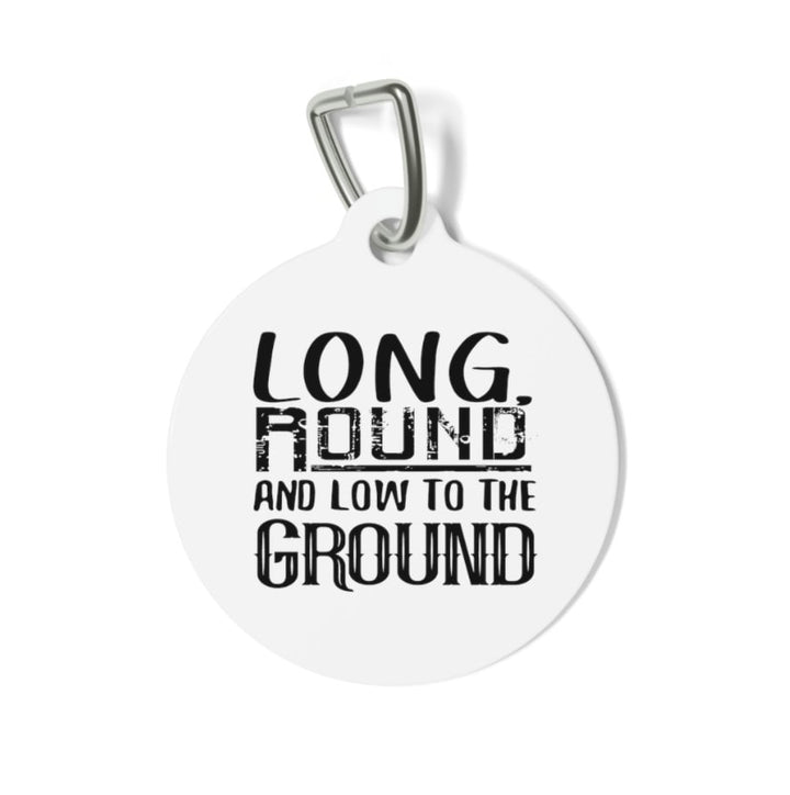 Long, Round and Low to the Ground Pet Tag