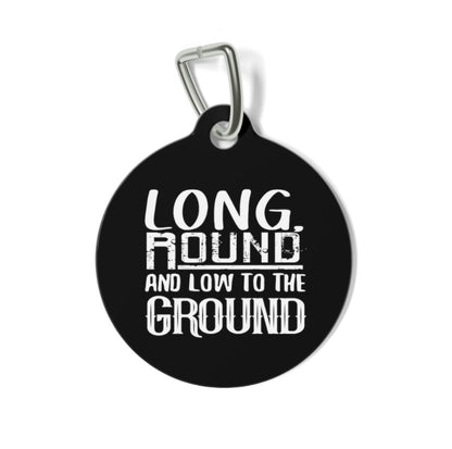 Long, Round and Low to the Ground Pet Tag