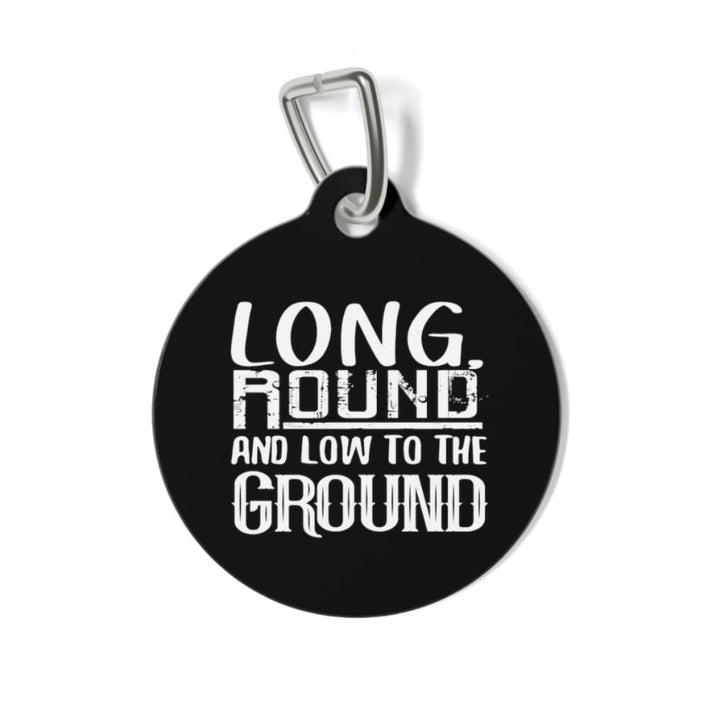 Long, Round and Low to the Ground Pet Tag