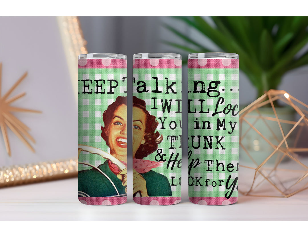 Keep Talking Lock You in Trunk 20 oz. Skinny Drink Tumbler