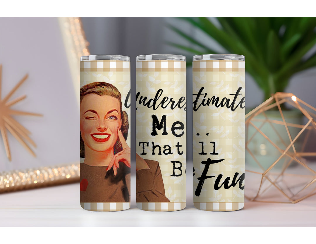 Underestimate Me 20 oz. Skinny Drink Tumbler