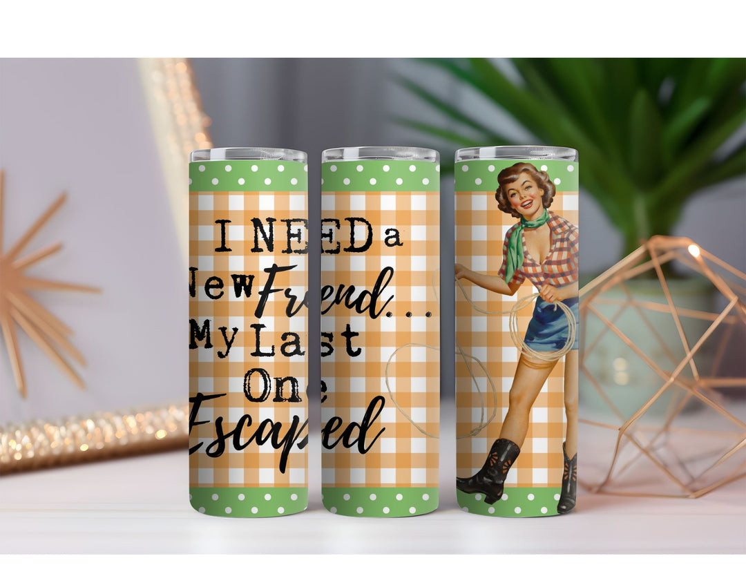 Need a New Friend Too 20 oz. Skinny Drink Tumbler