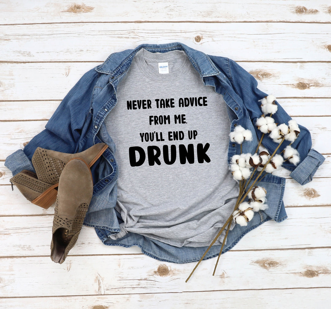 You'll End Up Drunk T-shirt (Crew Neck or V-Neck) or Sweatshirt