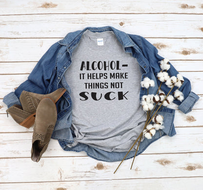 Alcohol Makes Things Not Suck T-shirt (Crew Neck or V-Neck) or Sweatshirt