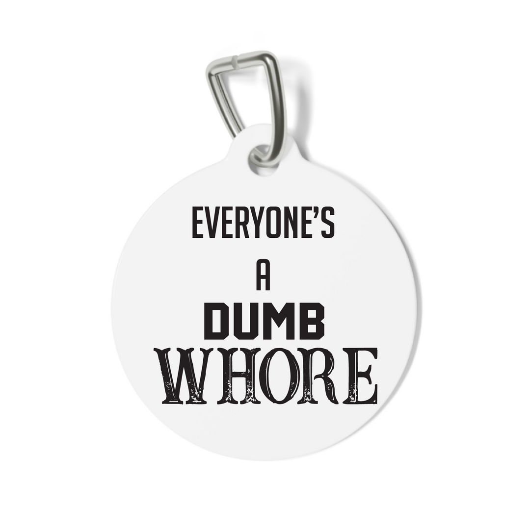 Everyone's a Dumb Whore Pet Tag