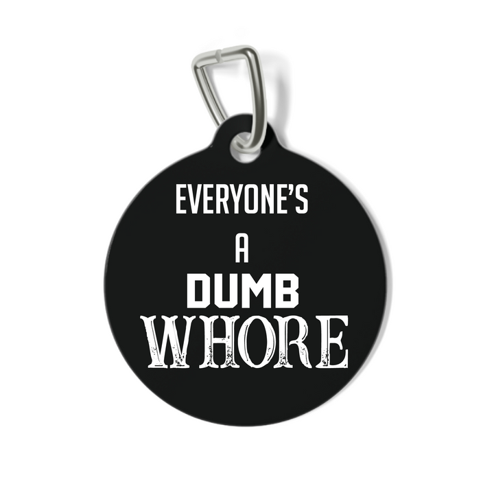 Everyone's a Dumb Whore Pet Tag