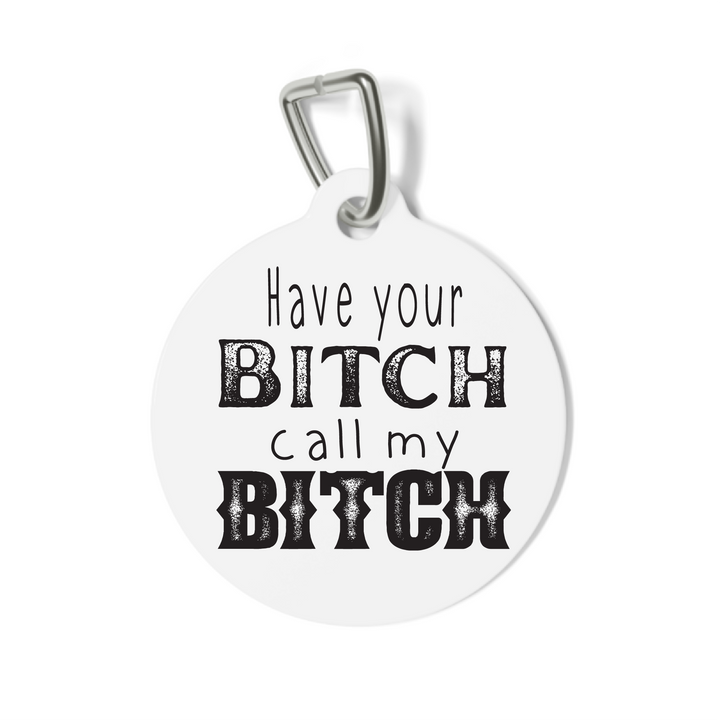 Have Your Bitch Call My Bitch Pet Tag