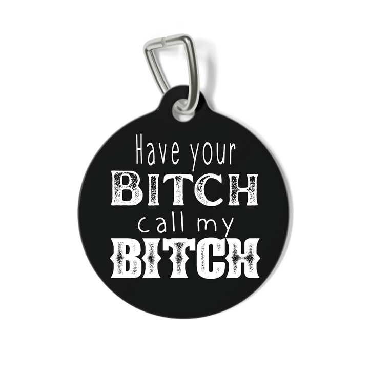 Have Your Bitch Call My Bitch Pet Tag